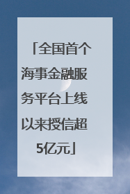 全国首个海事金融服务平台上线以来授信超5亿元