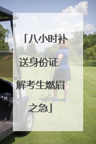 八小时补送身份证 解考生燃眉之急
