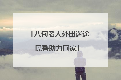 八旬老人外出迷途 民警助力回家