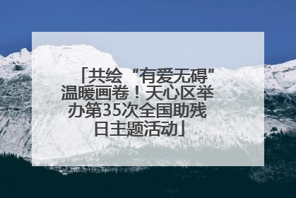 共绘“有爱无碍”温暖画卷！天心区举办第35次全国助残日主题活动