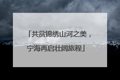 共赏锦绣山河之美，宁海再启壮阔旅程