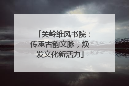 关岭维风书院：传承古韵文脉，焕发文化新活力