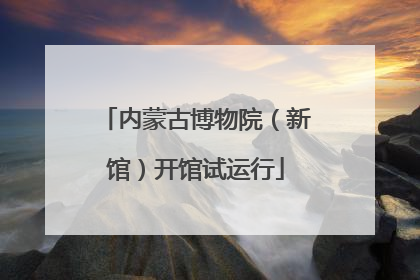 内蒙古博物院（新馆）开馆试运行