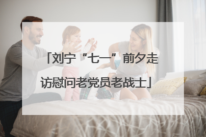 刘宁“七一”前夕走访慰问老党员老战士