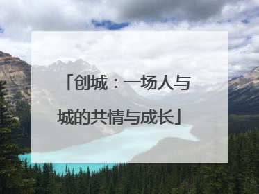 创城：一场人与城的共情与成长