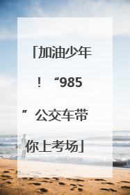 加油少年！“985”公交车带你上考场