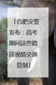 合肥交警发布：高考期间这些路段视情交通管制