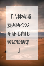 吉林省消费者协会发布睫毛膏比较试验结果