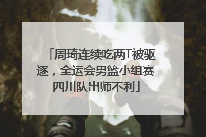 周琦连续吃两T被驱逐，全运会男篮小组赛四川队出师不利