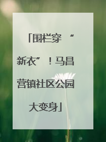 围栏穿 “新衣”！马昌营镇社区公园大变身