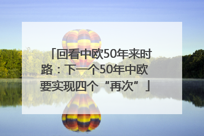 回看中欧50年来时路：下一个50年中欧要实现四个“再次”