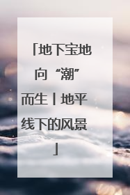 地下宝地 向“潮”而生丨地平线下的风景