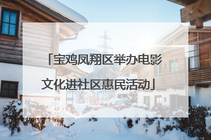 宝鸡凤翔区举办电影文化进社区惠民活动