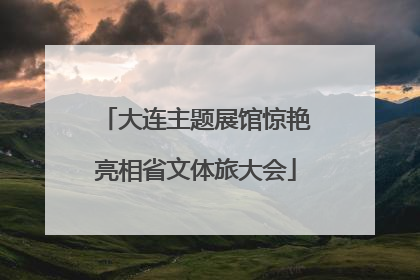 大连主题展馆惊艳亮相省文体旅大会