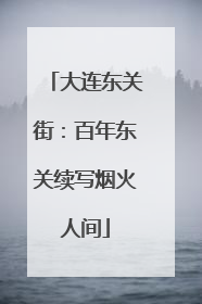 大连东关街：百年东关续写烟火人间