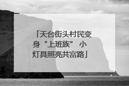 天台街头村民变身“上班族” 小灯具照亮共富路