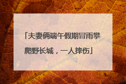 夫妻俩端午假期冒雨攀爬野长城，一人摔伤