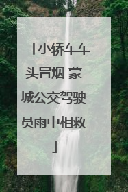 小轿车车头冒烟 蒙城公交驾驶员雨中相救