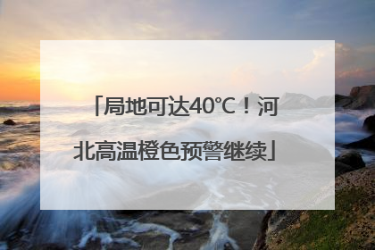 局地可达40℃！河北高温橙色预警继续