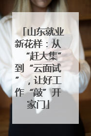 山东就业新花样：从“赶大集”到“云面试”，让好工作“敲”开家门