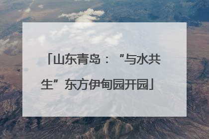 山东青岛：“与水共生”东方伊甸园开园