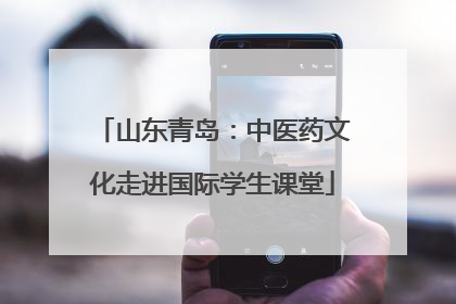山东青岛：中医药文化走进国际学生课堂