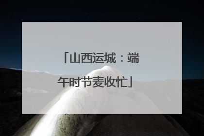 山西运城：端午时节麦收忙