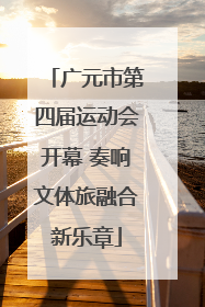 广元市第四届运动会开幕 奏响文体旅融合新乐章