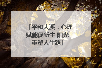 平和大溪：心理赋能促新生 阳光重塑人生路