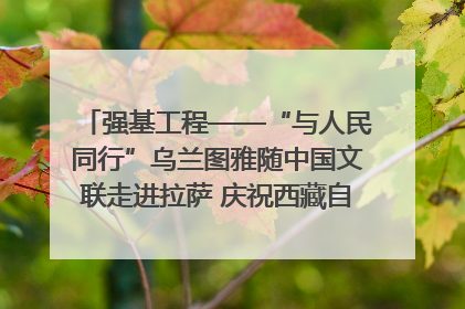 强基工程——“与人民同行”乌兰图雅随中国文联走进拉萨 庆祝西藏自治区成立60周年