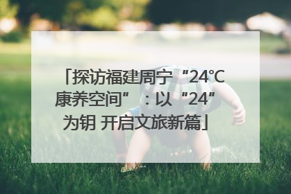探访福建周宁“24℃康养空间”：以“24”为钥 开启文旅新篇