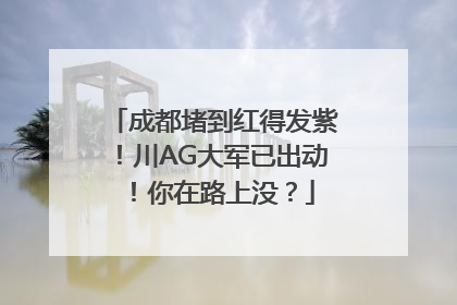 成都堵到红得发紫！川AG大军已出动！你在路上没？