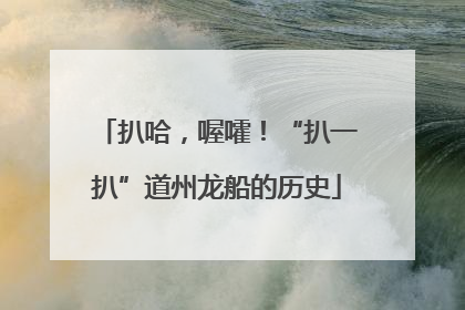 扒哈，喔嚯！“扒一扒”道州龙船的历史