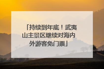 持续到年底！武夷山主景区继续对海内外游客免门票