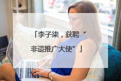 李子柒，获聘“非遗推广大使”