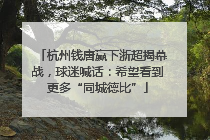 杭州钱唐赢下浙超揭幕战，球迷喊话：希望看到更多“同城德比”