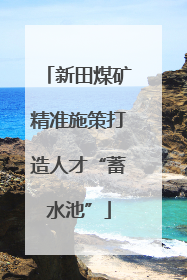 新田煤矿精准施策打造人才“蓄水池”
