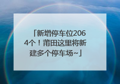 新增停车位2064个！莆田这里将新建多个停车场~