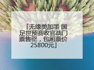 无缘美加墨 国足世预赛收官战门票售罄，包厢票价25800元