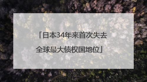 日本34年来首次失去全球最大债权国地位