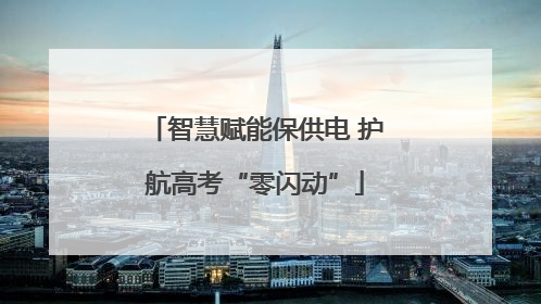智慧赋能保供电 护航高考“零闪动”