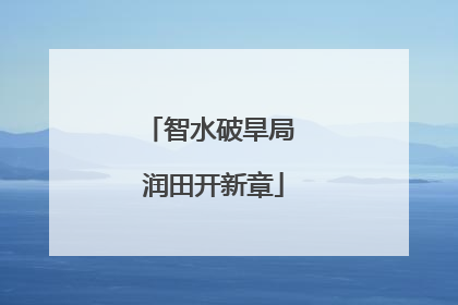 智水破旱局 润田开新章