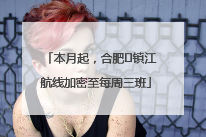 本月起，合肥⇋镇江航线加密至每周三班