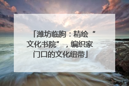 潍坊临朐：精绘“文化书院”，编织家门口的文化纽带