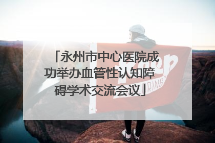 永州市中心医院成功举办血管性认知障碍学术交流会议