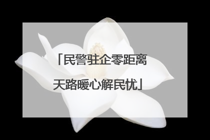 民警驻企零距离 天路暖心解民忧