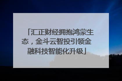 汇正财经拥抱鸿蒙生态，金斗云智投引领金融科技智能化升级