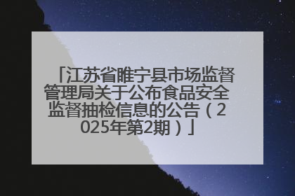 江苏省睢宁县市场监督管理局关于公布食品安全监督抽检信息的公告（2025年第2期）