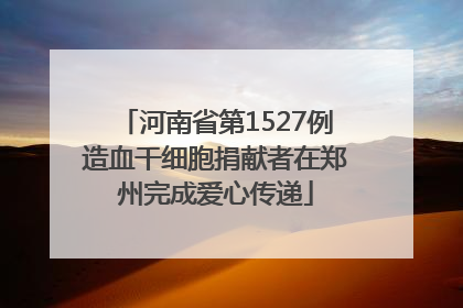 河南省第1527例造血干细胞捐献者在郑州完成爱心传递