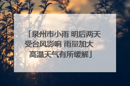泉州市小雨 明后两天受台风影响 雨量加大 高温天气有所缓解
